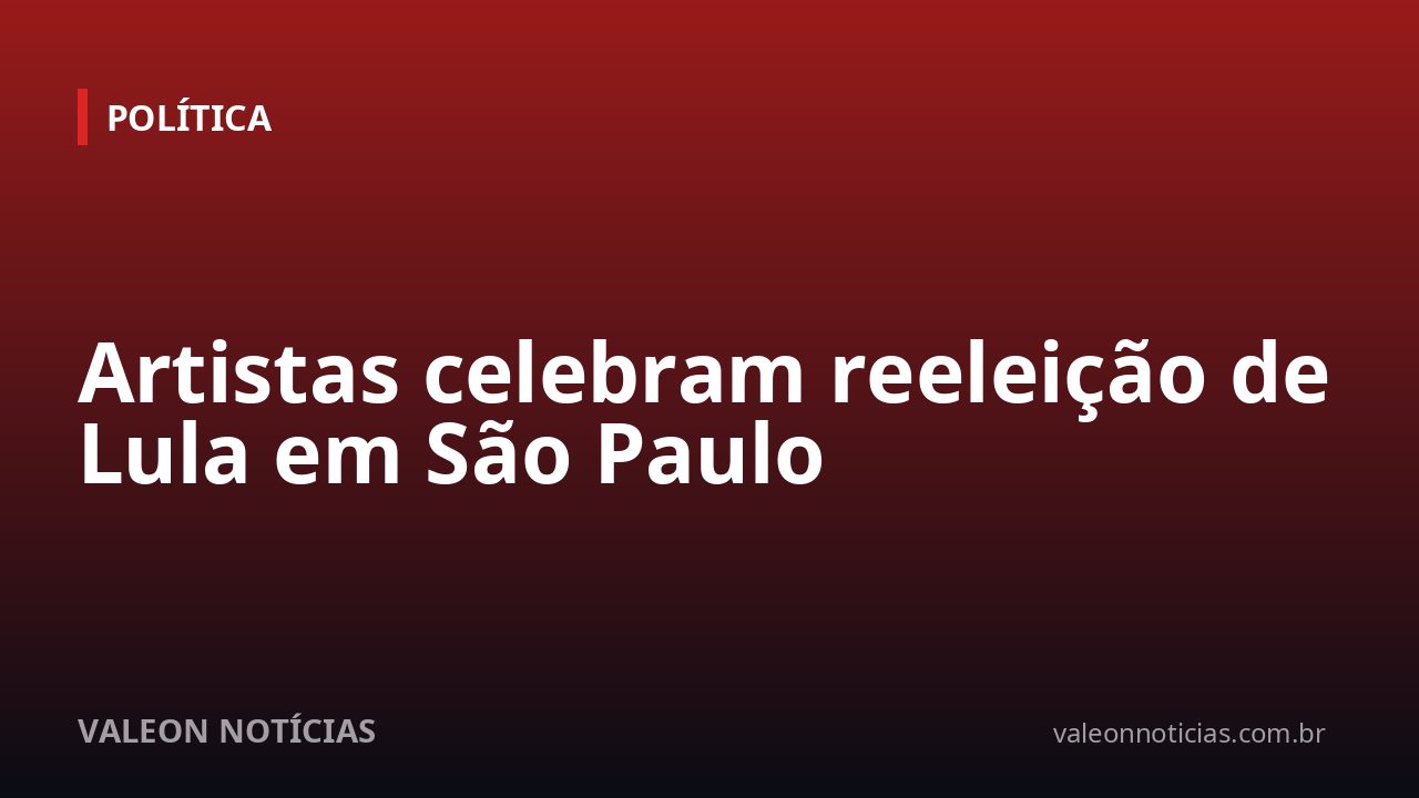 Artistas celebram reeleição de Lula em São Paulo