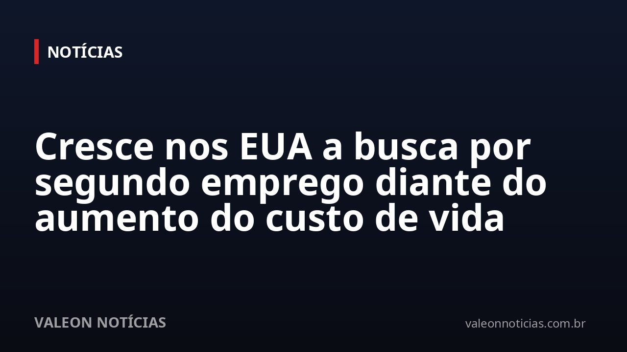 Cresce nos EUA a busca por segundo emprego diante do aumento do custo de vida