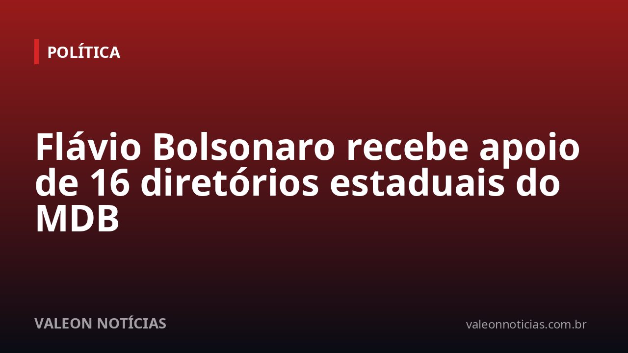 Flávio Bolsonaro recebe apoio de 16 diretórios estaduais do MDB