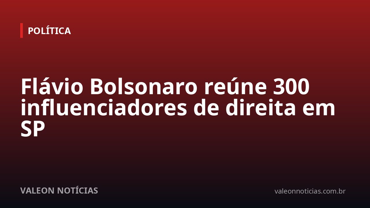 Flávio Bolsonaro reúne 300 influenciadores de direita em SP