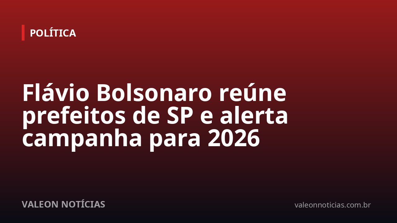 Flávio Bolsonaro reúne prefeitos de SP e alerta campanha para 2026