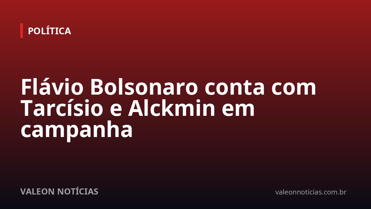 Flávio Bolsonaro conta com Tarcísio e Alckmin em campanha