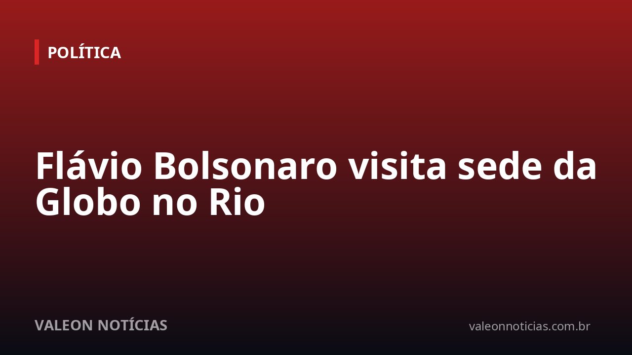 Flávio Bolsonaro visita sede da Globo no Rio