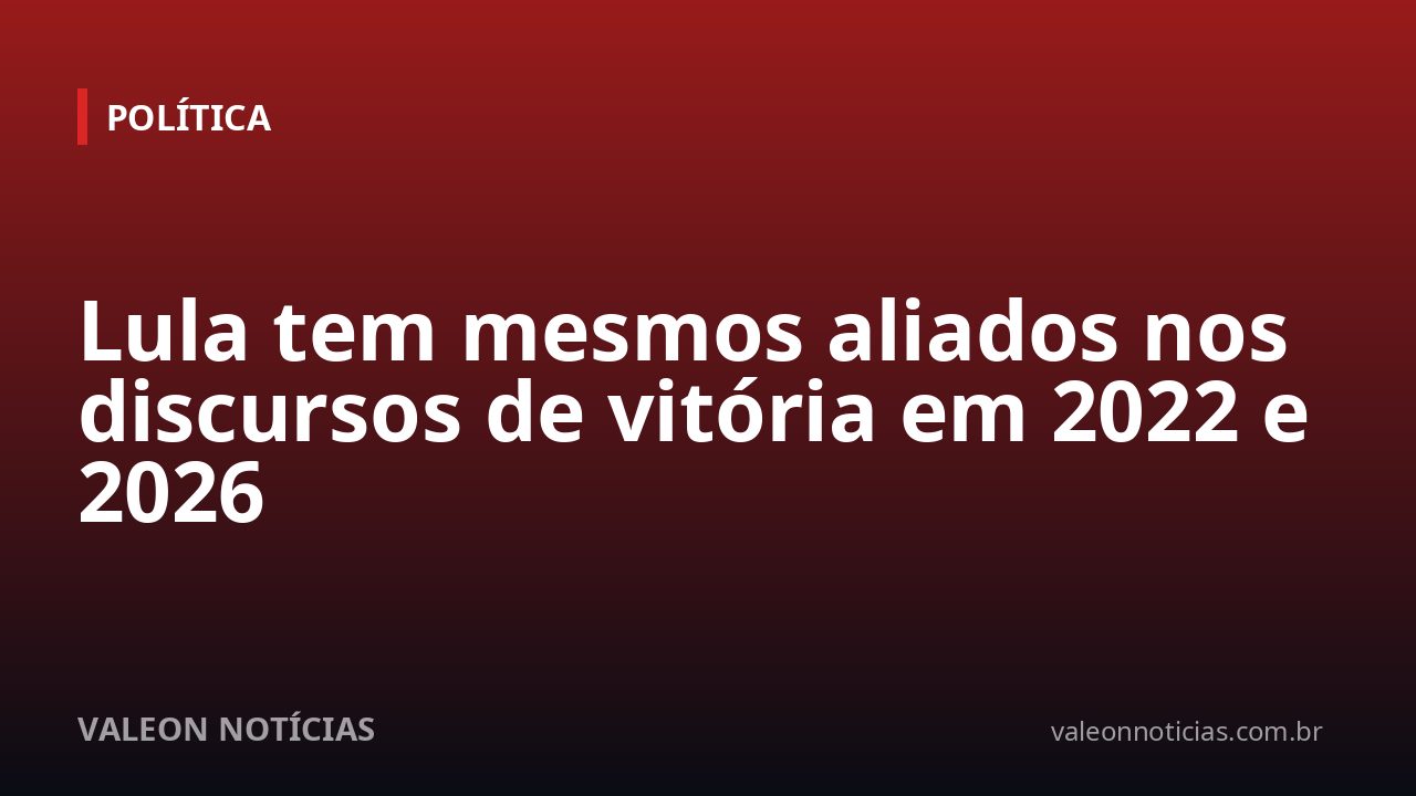 Lula tem mesmos aliados nos discursos de vitória em 2022 e 2026