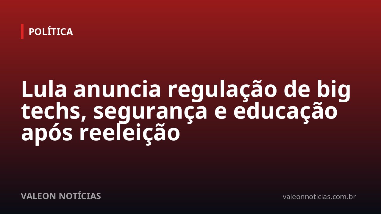 Lula anuncia regulação de big techs, segurança e educação após reeleição