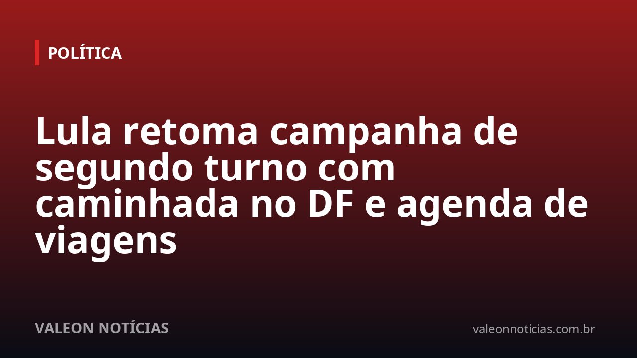 Lula retoma campanha de segundo turno com caminhada no DF e agenda de viagens