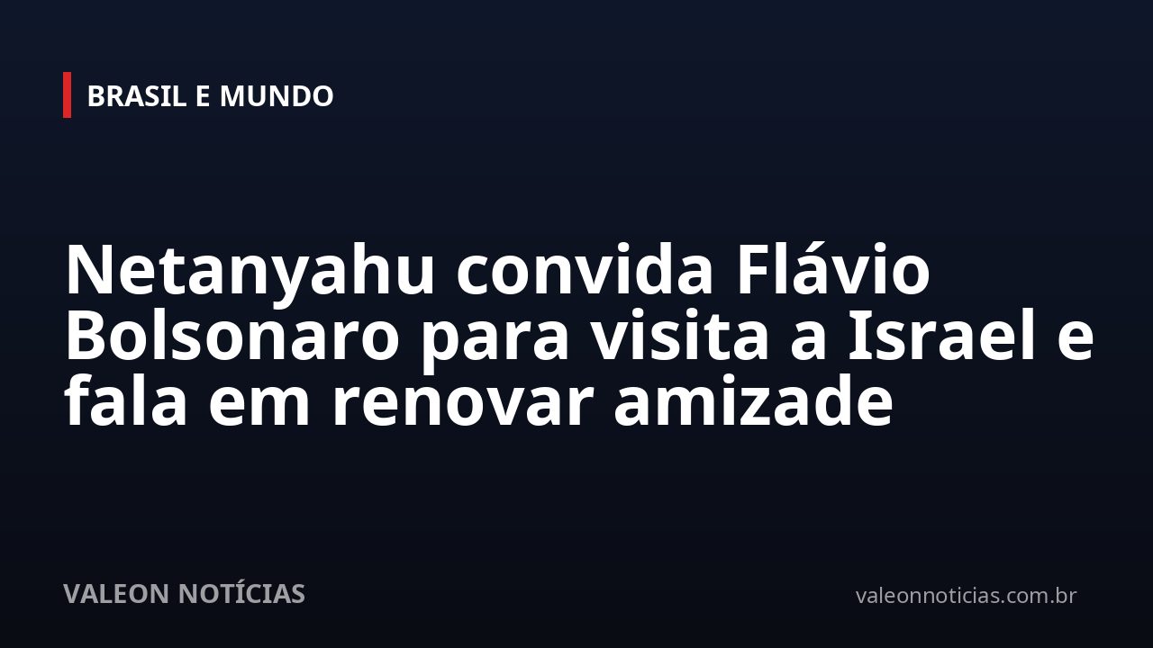 Netanyahu convida Flávio Bolsonaro para visita a Israel e fala em renovar amizade