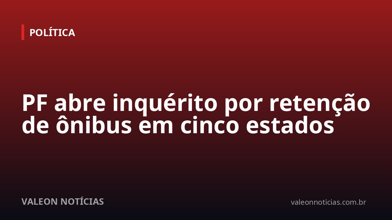 PF abre inquérito por retenção de ônibus em cinco estados