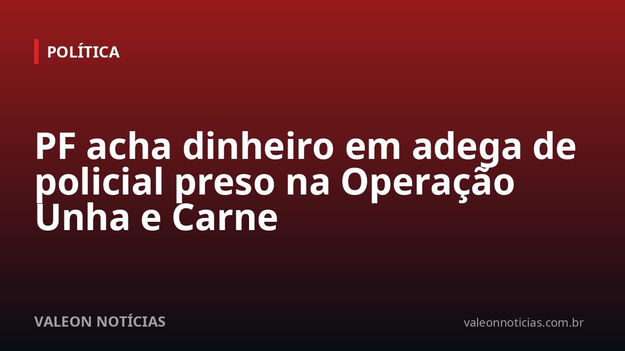 PF acha dinheiro em adega de policial preso na Operação Unha e Carne