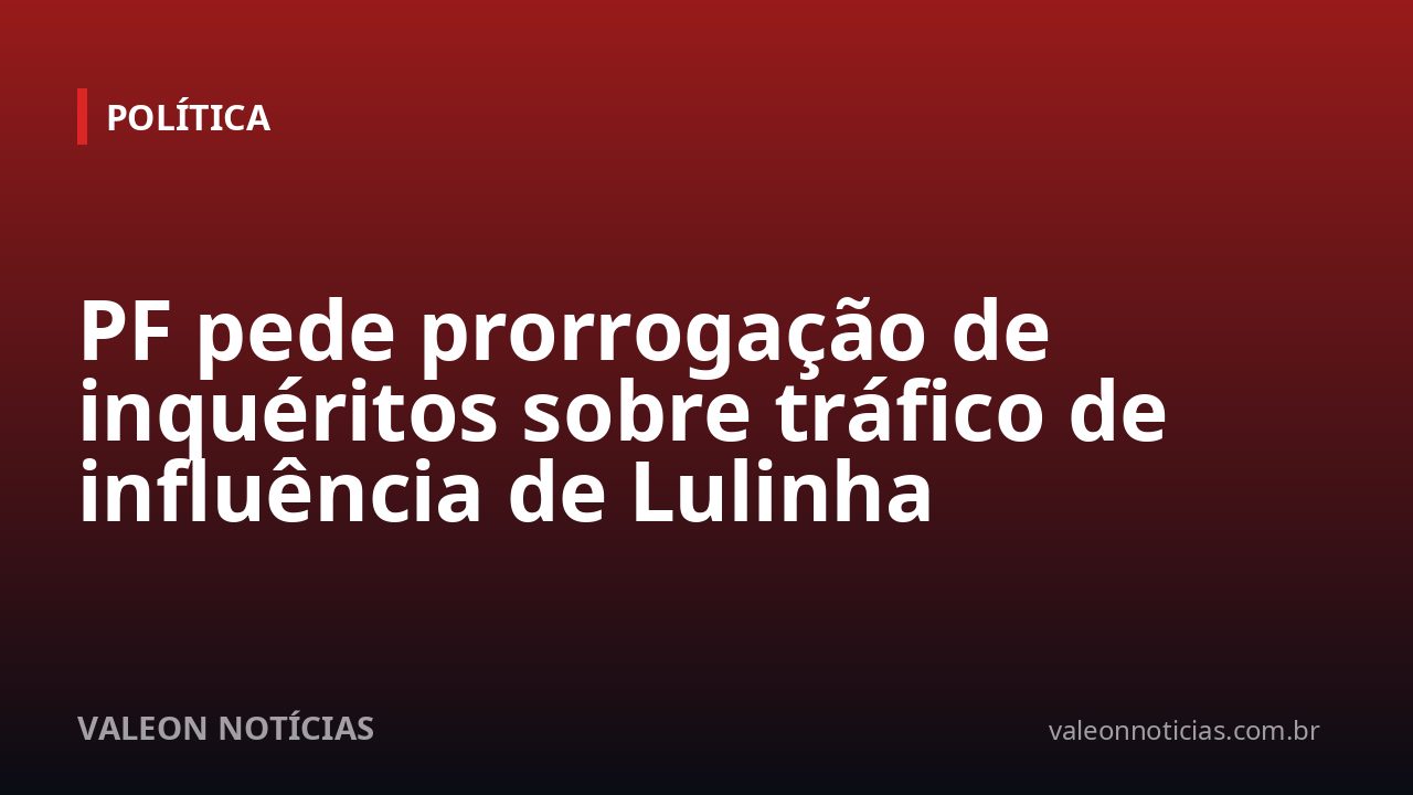 PF pede prorrogação de inquéritos sobre tráfico de influência de Lulinha