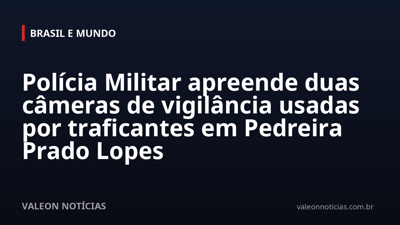 Polícia Militar apreende duas câmeras de vigilância usadas por traficantes em Pedreira Prado Lopes