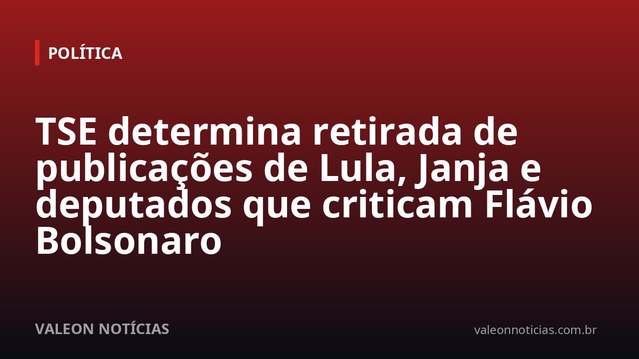 TSE determina retirada de publicações de Lula, Janja e deputados que criticam Flávio Bolsonaro